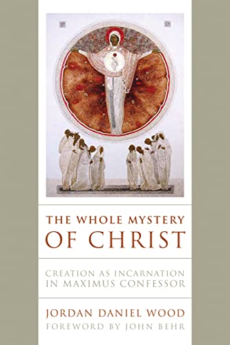 The Whole Mystery of Christ: Creation as Incarnation in Maximus Confessor von University of Notre Dame Press